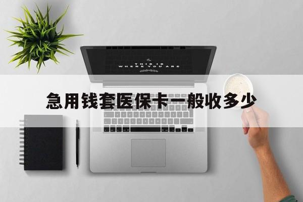 台州最新急用钱套医保卡一般收多少方法分析(最方便真实的台州套医保卡一般几个点方法)