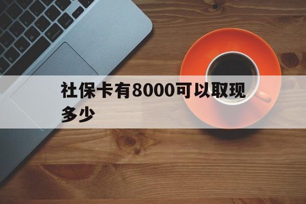 台州最新社保卡有8000可以取现多少方法分析(最方便真实的台州社保卡取现方法方法)