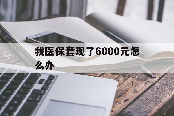 台州最新我医保套现了6000元怎么办方法分析(最方便真实的台州我医保套现了6000元怎么办理方法)